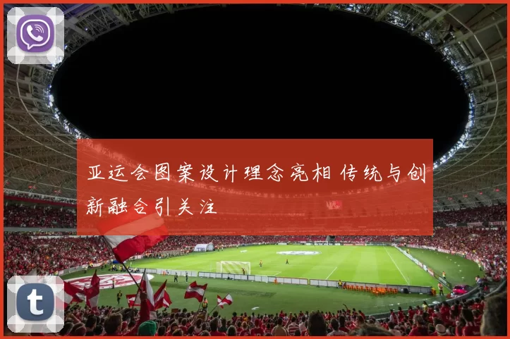 亚运会图案设计理念亮相 传统与创新融合引关注