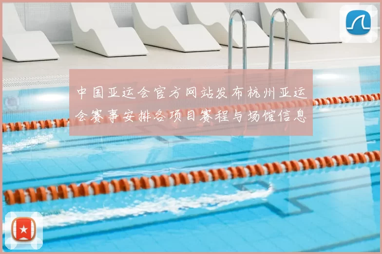 中国亚运会官方网站发布杭州亚运会赛事安排各项目赛程与场馆信息公布