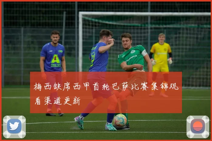 梅西缺席西甲首轮巴萨比赛集锦观看渠道更新