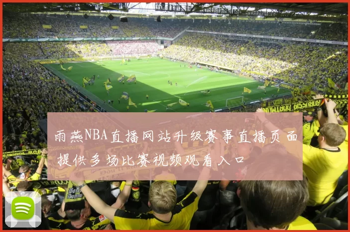 雨燕NBA直播网站升级赛事直播页面 提供多场比赛视频观看入口