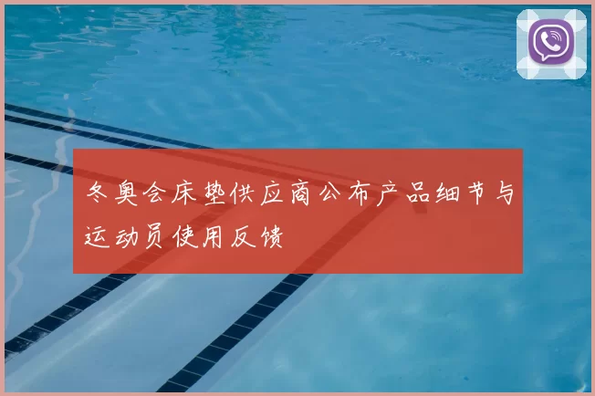 冬奥会床垫供应商公布产品细节与运动员使用反馈