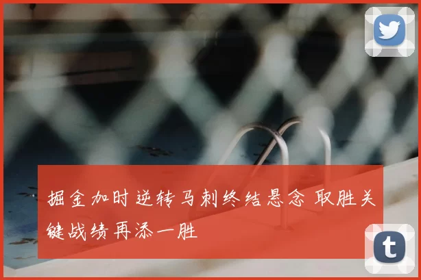 掘金加时逆转马刺终结悬念 取胜关键战绩再添一胜