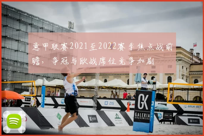 意甲联赛2021至2022赛季焦点战前瞻,争冠与欧战席位竞争加剧