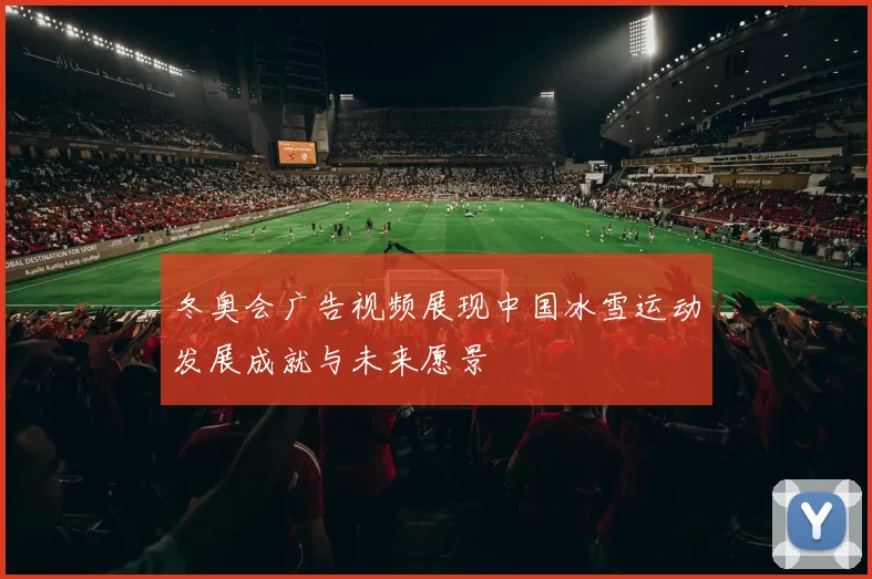 冬奥会广告视频展现中国冰雪运动发展成就与未来愿景